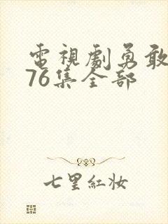 电视剧勇敢的心76集全部