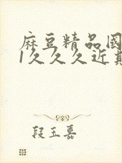 麻豆精品国产91久久久近期异常火爆