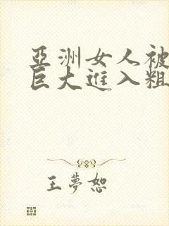 亚洲女人被黑人巨大进入粗暴