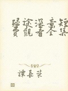 归途深意短剧免费观看全集高清封面