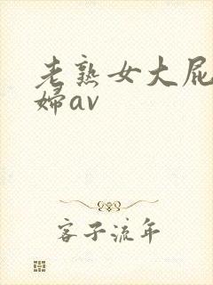 老熟女大屁股熟妇av