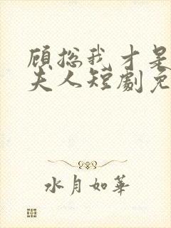 顾总我才是你的夫人短剧免费观看全集