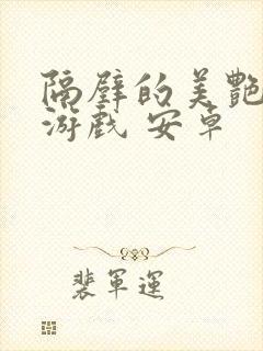 隔壁的美艳人妻游戏 安卓