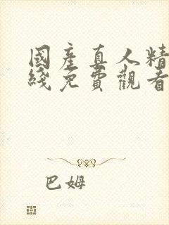 国产真人精品在线免费观看av