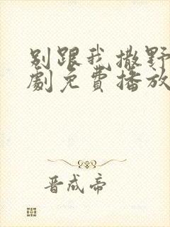 别跟我撒野电视剧免费播放