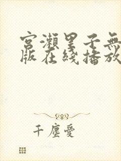 宫濑里子无删减版在线播放