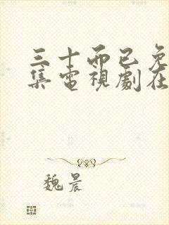 三十而已免费全集电视剧在线看剧情