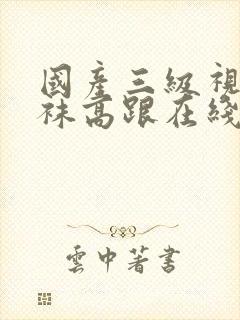 国产三级视频丝袜高跟在线观看封面