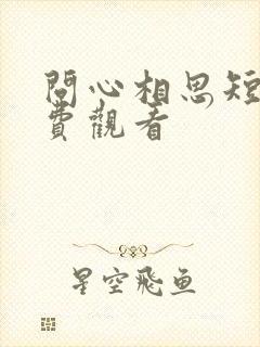 问心相思短剧免费观看