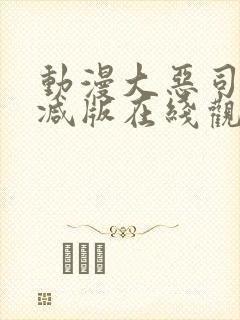 动漫大恶司未删减版在线观看