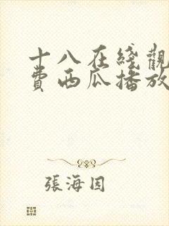 十八在线观看免费西瓜播放电视剧