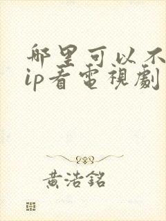 哪里可以不用vip看电视剧