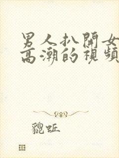 男人扒开女人添高潮的视频