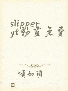 slipperyt动画免费观看高清