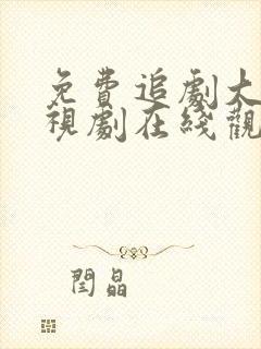 免费追剧大全电视剧在线观看