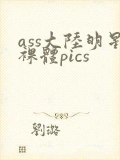 ass大陆明星裸体pics