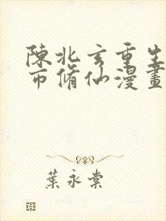 陈北玄重生之都市修仙漫画免费