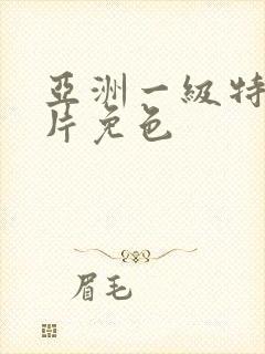 亚洲一级特黄大片免色封面