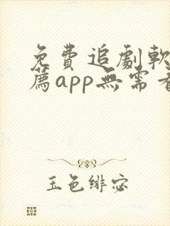 免费追剧软件推荐app无需看广告