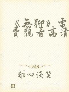 《无聊》电影免费观看高清