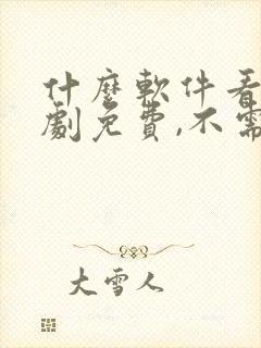 什么软件看电视剧免费,不需要vip