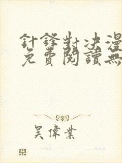 针锋对决漫画 免费阅读无删减