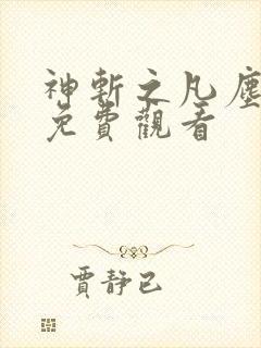 神斩之凡尘神域免费观看