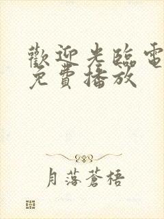 欢迎光临电视剧免费播放