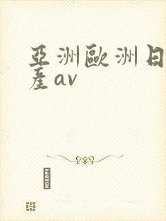 亚洲欧洲日韩国产av