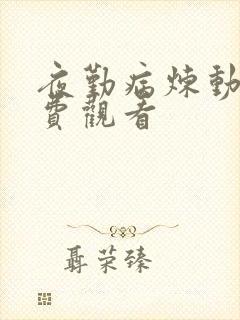 夜勤病炼动漫免费观看