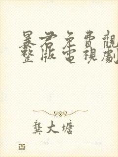 暴君免费观看完整版电视剧高清在线