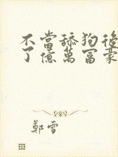 不当舔狗后我成了亿万富豪免费观看