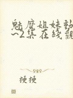 魅魔姐妹动漫1~2集在线观看