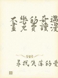 不乐的奇遇漫画画免费读漫画斗罗玉转