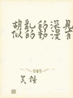 胡乱的深见君类似的动漫有哪些