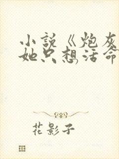 小说《炮灰女配她只想活命》