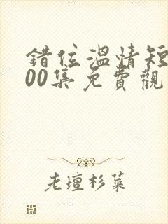 错位温情短剧100集免费观看封面