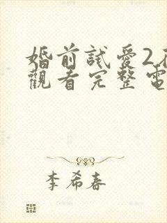 婚前试爱2在线观看完整电视剧免费播放
