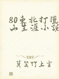 80东北打猎赶山生涯小说