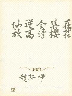 仙逆全集在线播放高清樱花动漫