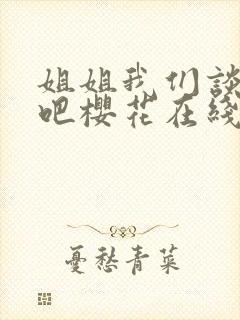 姐姐我们谈恋爱吧樱花在线看