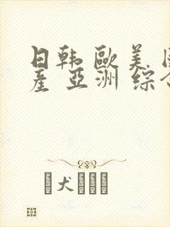 日韩 欧美 国产 亚洲 综合