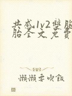 共感1v2双胞胎全文免费阅读剧情