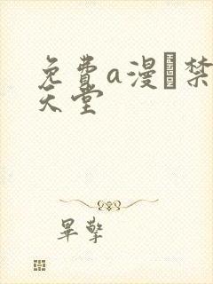 免费a漫·禁漫天堂