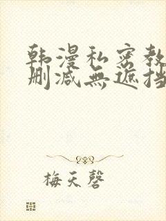 韩漫私密教学无删减无遮挡