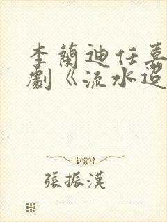 李兰迪任嘉伦新剧《流水迢迢》