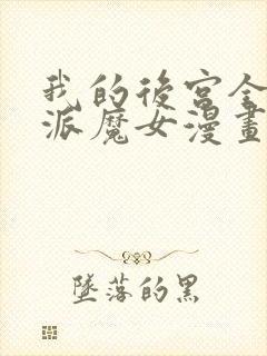 我的后宫全是反派魔女漫画免