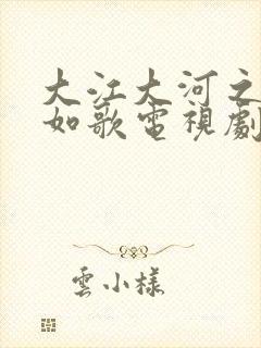 大江大河之岁月如歌电视剧全集免费