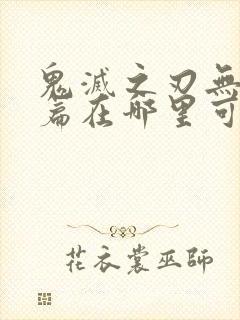 鬼灭之刃无限城篇在哪里可以看封面