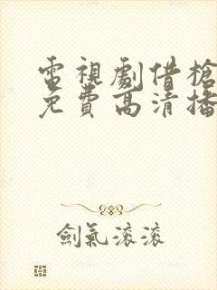 电视剧借枪全集免费高清播放